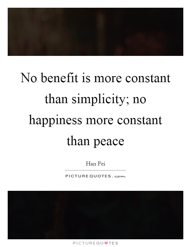 No benefit is more constant than simplicity; no happiness more constant than peace Picture Quote #1