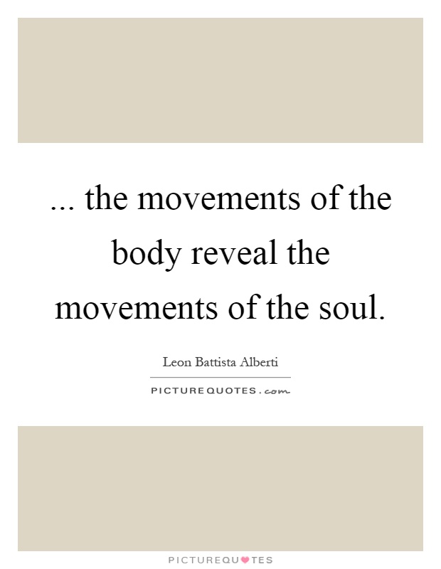 ... the movements of the body reveal the movements of the soul Picture Quote #1