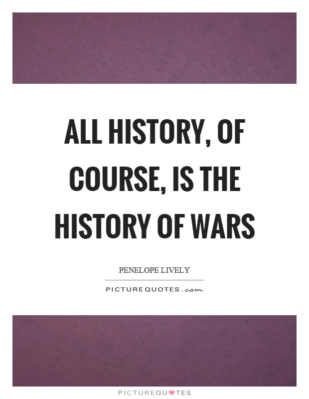All history, of course, is the history of wars Picture Quote #1