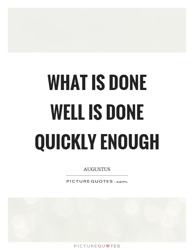 What is done well is done quickly enough Picture Quote #1