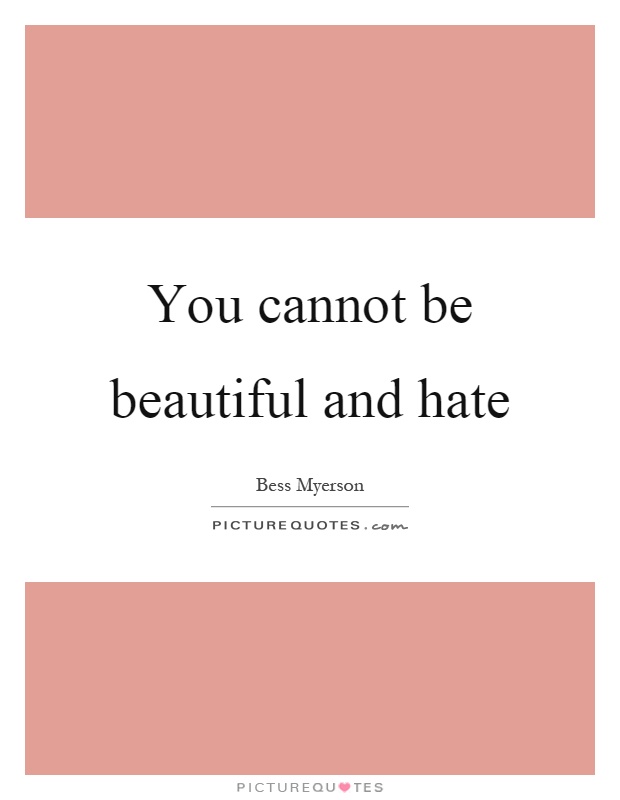 You cannot be beautiful and hate Picture Quote #1