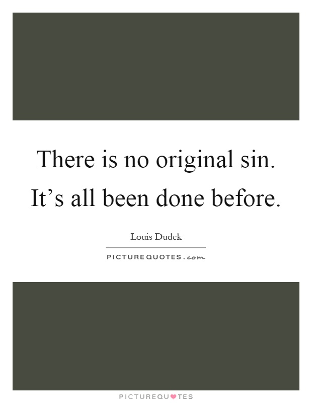 There is no original sin. It's all been done before Picture Quote #1