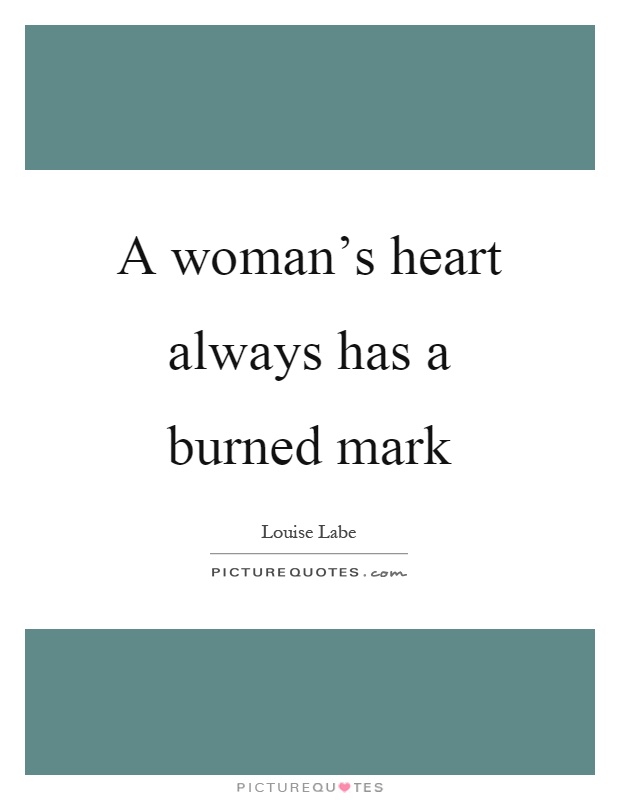 A woman's heart always has a burned mark Picture Quote #1