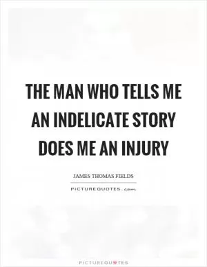 The man who tells me an indelicate story does me an injury Picture Quote #1
