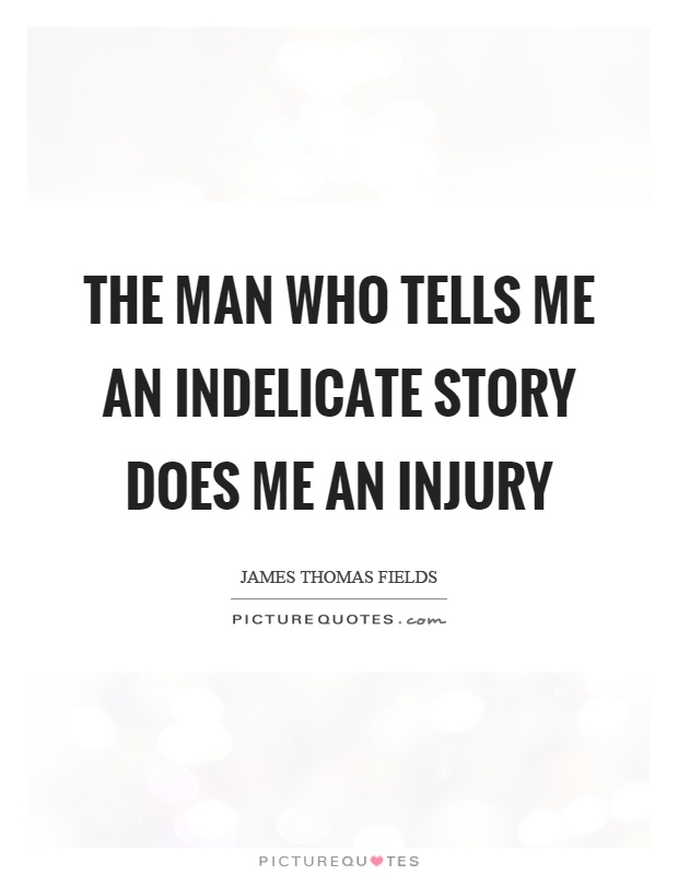 The man who tells me an indelicate story does me an injury Picture Quote #1