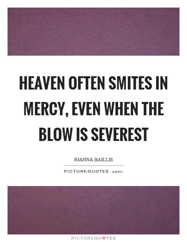 Heaven often smites in mercy, even when the blow is severest Picture Quote #1