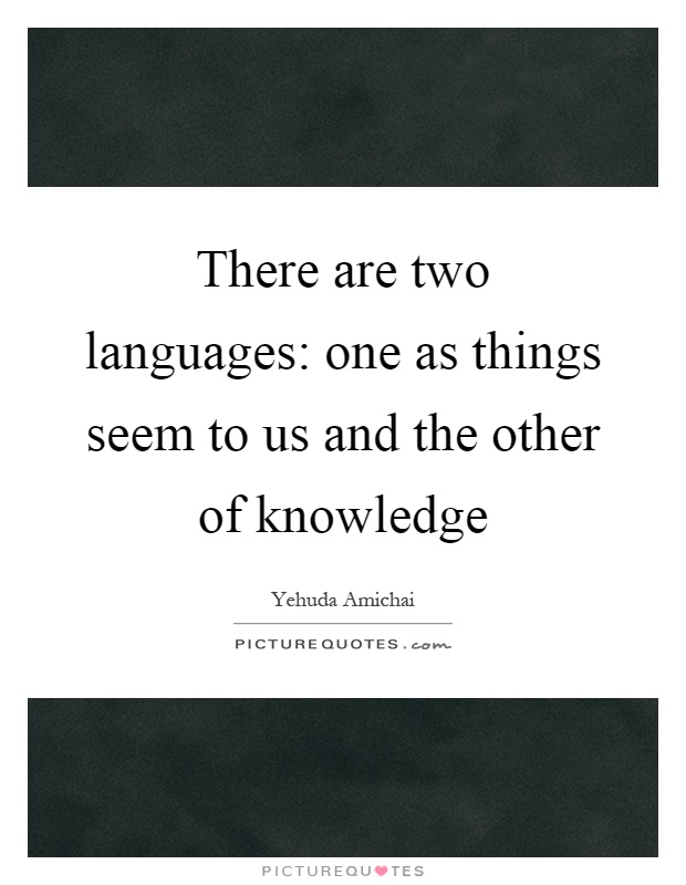 There are two languages: one as things seem to us and the other of knowledge Picture Quote #1