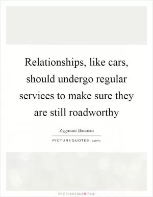 Relationships, like cars, should undergo regular services to make sure they are still roadworthy Picture Quote #1
