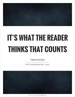 It’s what the reader thinks that counts Picture Quote #1