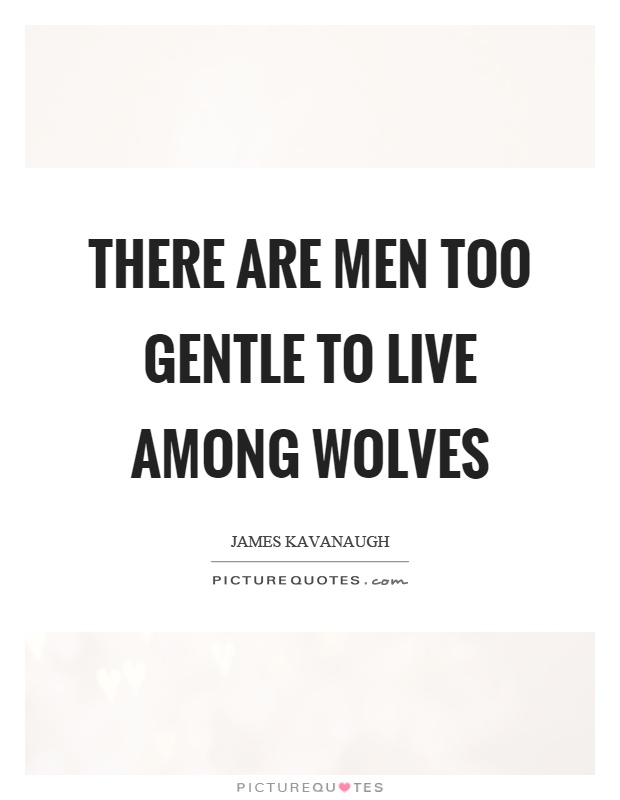There are men too gentle to live among wolves Picture Quote #1