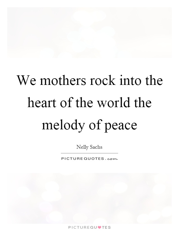 We mothers rock into the heart of the world the melody of peace Picture Quote #1