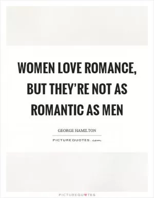 Women love romance, but they’re not as romantic as men Picture Quote #1