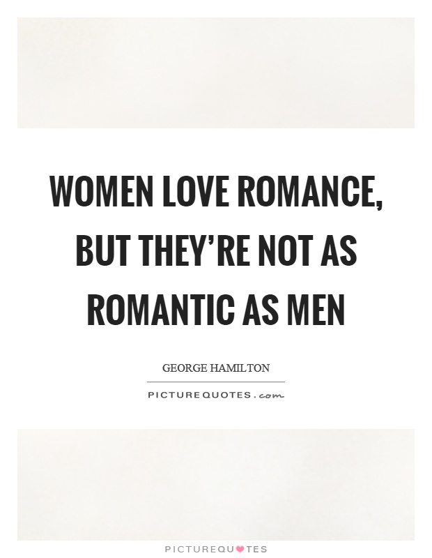 Women love romance, but they're not as romantic as men Picture Quote #1