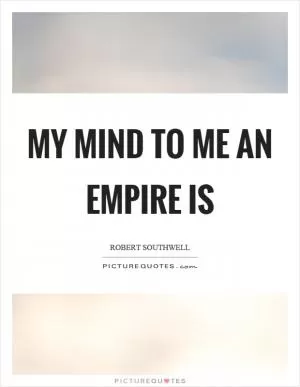 My mind to me an empire is Picture Quote #1