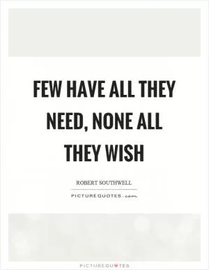 Few have all they need, none all they wish Picture Quote #1