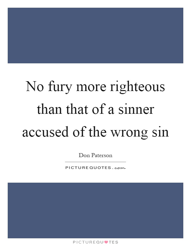 No fury more righteous than that of a sinner accused of the wrong sin Picture Quote #1