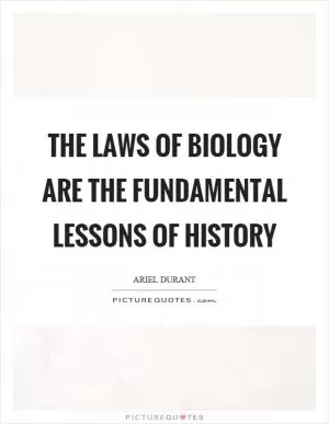 The laws of biology are the fundamental lessons of history Picture Quote #1