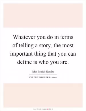 Whatever you do in terms of telling a story, the most important thing that you can define is who you are Picture Quote #1