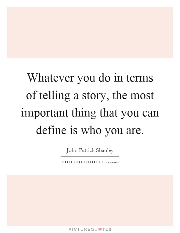 Whatever you do in terms of telling a story, the most important thing that you can define is who you are Picture Quote #1