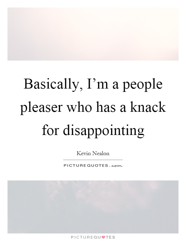 Basically, I'm a people pleaser who has a knack for disappointing Picture Quote #1