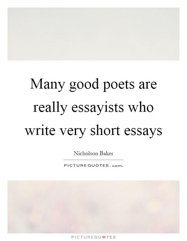 Many good poets are really essayists who write very short essays Picture Quote #1