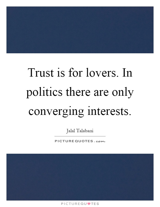 Trust is for lovers. In politics there are only converging interests Picture Quote #1