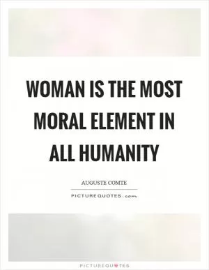 Woman is the most moral element in all humanity Picture Quote #1