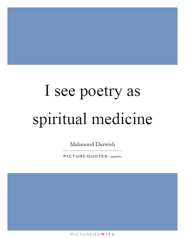 I see poetry as spiritual medicine Picture Quote #1
