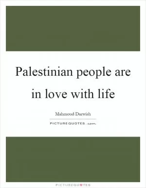 Palestinian people are in love with life Picture Quote #1
