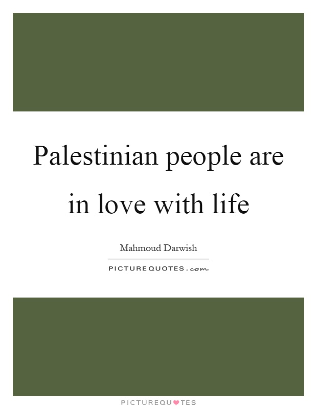Palestinian people are in love with life Picture Quote #1