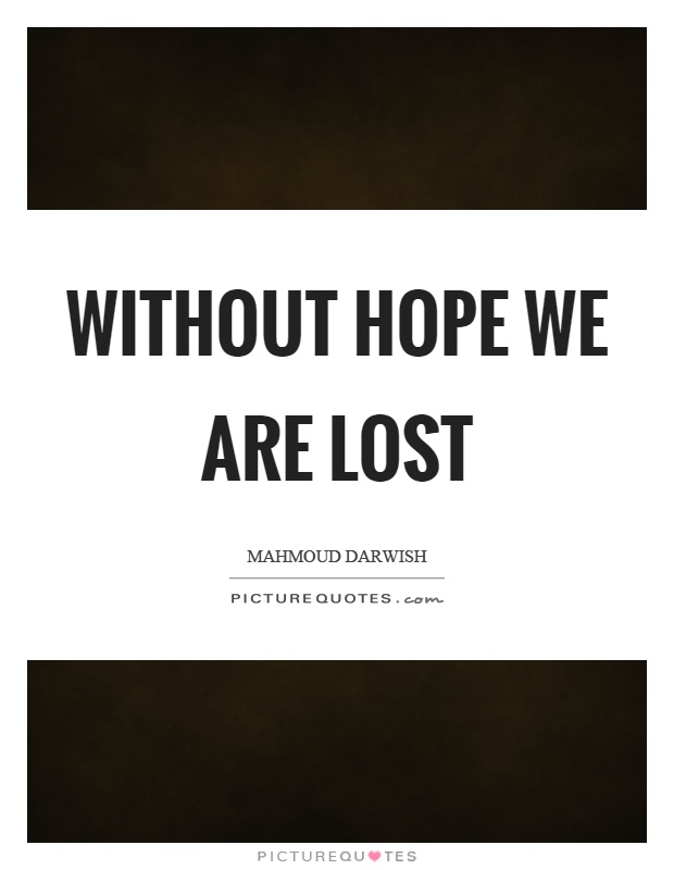 Without hope we are lost Picture Quote #1