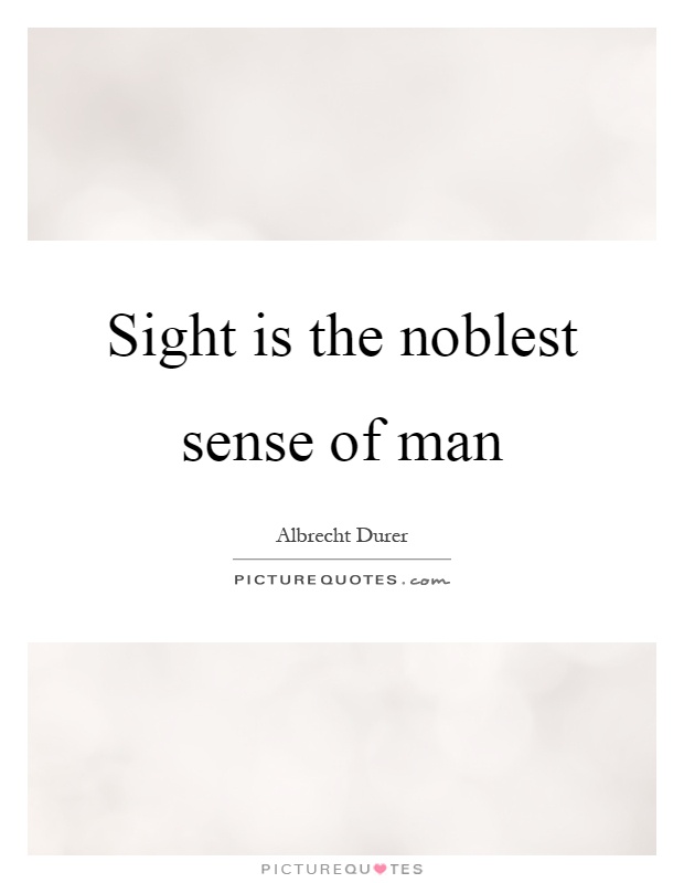 Sight is the noblest sense of man Picture Quote #1