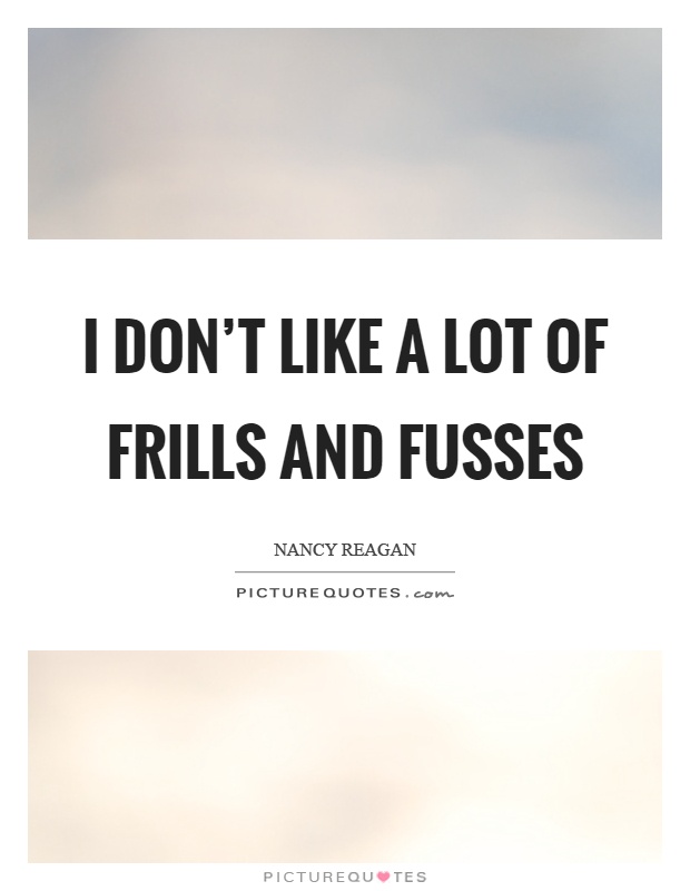 I don't like a lot of frills and fusses Picture Quote #1