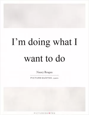 I’m doing what I want to do Picture Quote #1