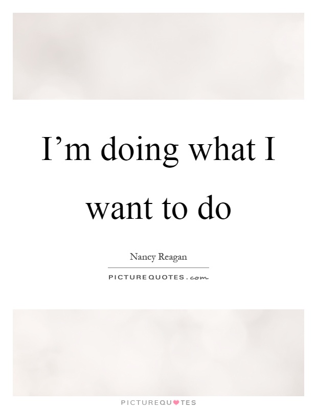 I'm doing what I want to do Picture Quote #1