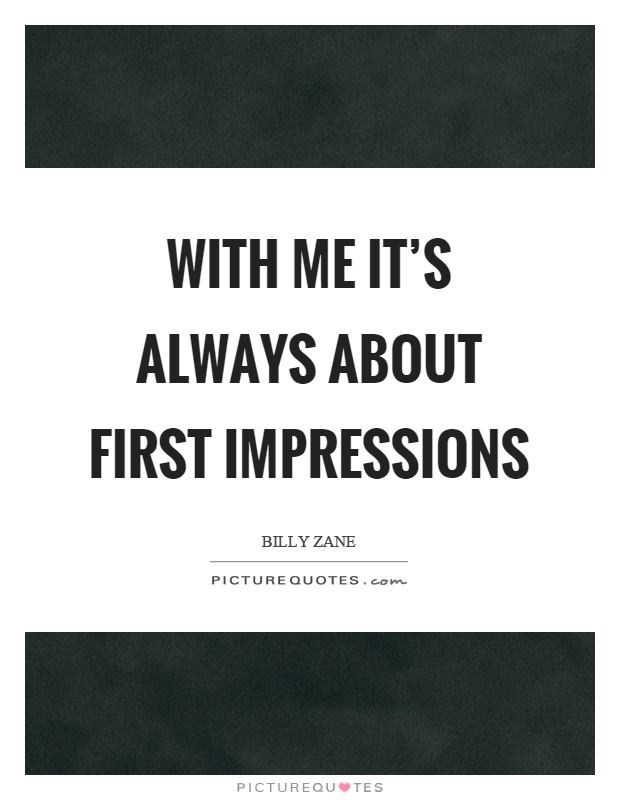 With me it's always about first impressions Picture Quote #1