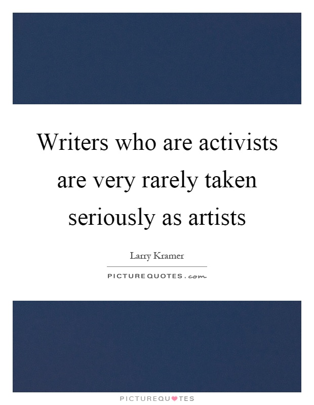 Writers who are activists are very rarely taken seriously as artists Picture Quote #1