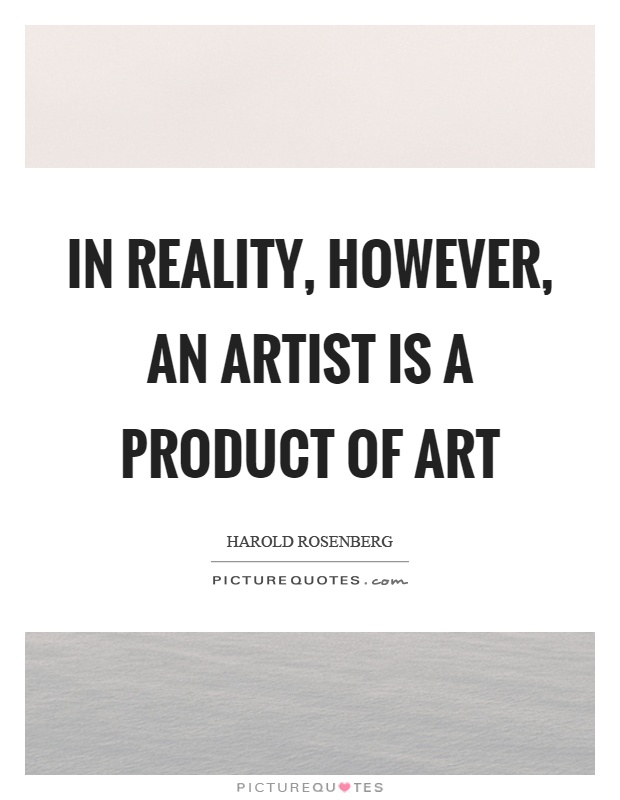In reality, however, an artist is a product of art Picture Quote #1