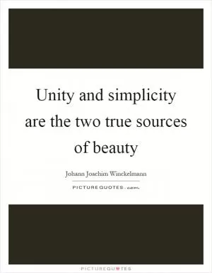 Unity and simplicity are the two true sources of beauty Picture Quote #1