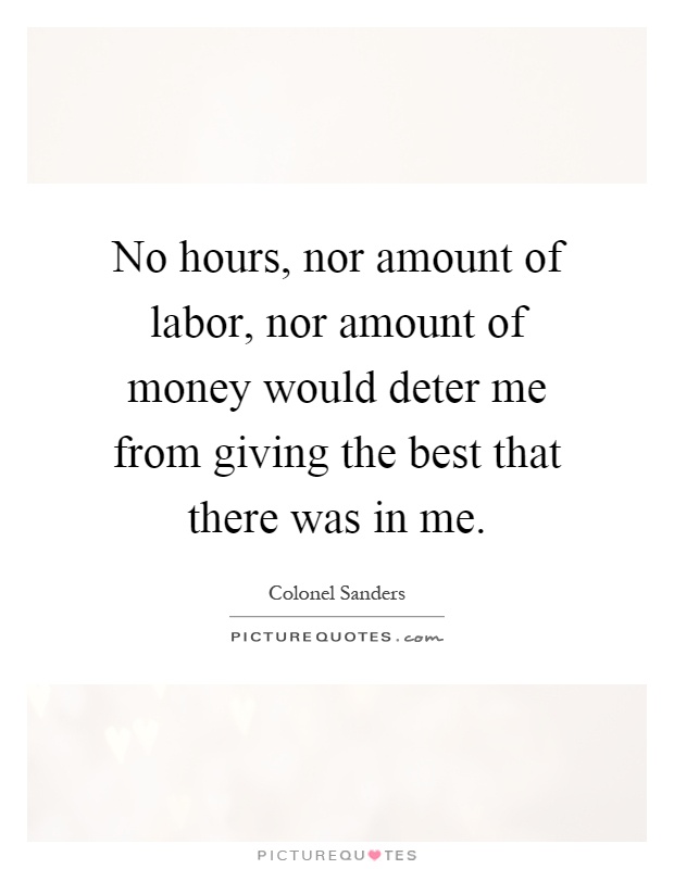No hours, nor amount of labor, nor amount of money would deter me from giving the best that there was in me Picture Quote #1