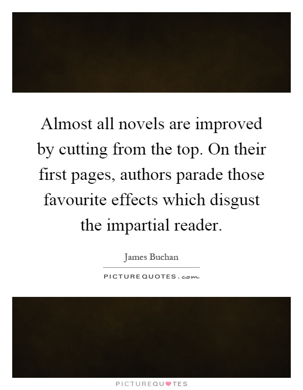 Almost all novels are improved by cutting from the top. On their first pages, authors parade those favourite effects which disgust the impartial reader Picture Quote #1