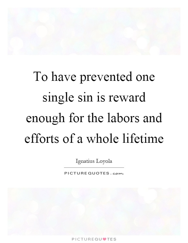 To have prevented one single sin is reward enough for the labors and efforts of a whole lifetime Picture Quote #1