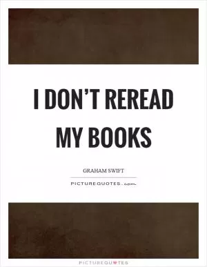 I don’t reread my books Picture Quote #1