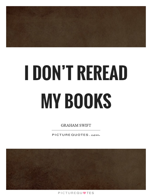 I don't reread my books Picture Quote #1