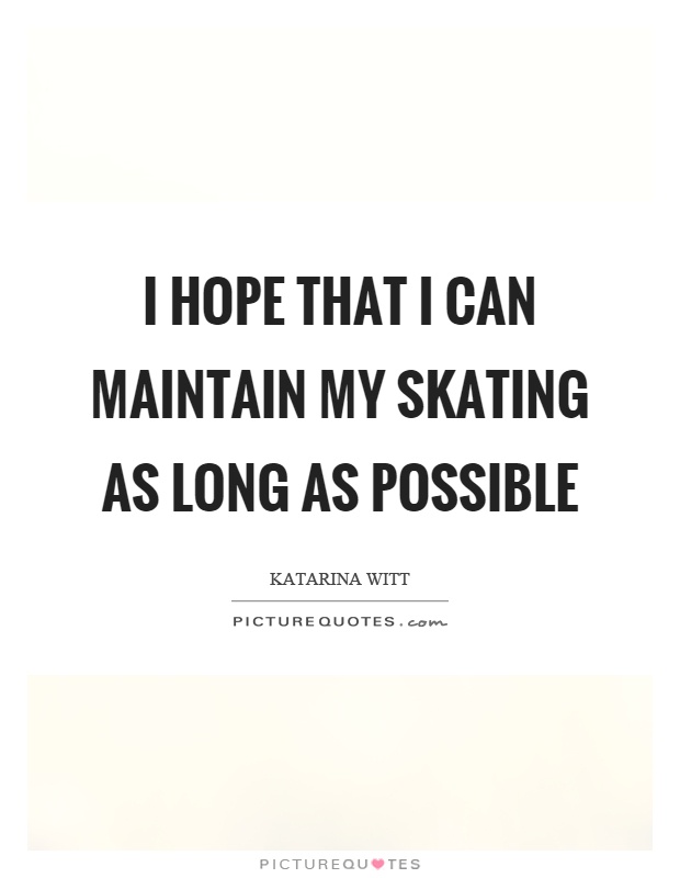 I hope that I can maintain my skating as long as possible Picture Quote #1