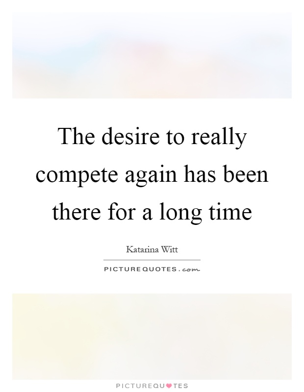 The desire to really compete again has been there for a long time Picture Quote #1