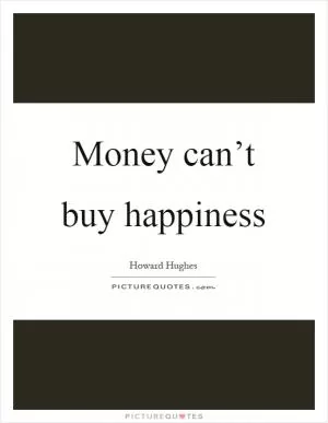 Money can’t buy happiness Picture Quote #1