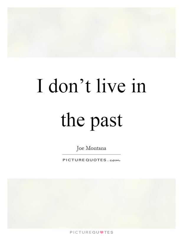 I don't live in the past Picture Quote #1
