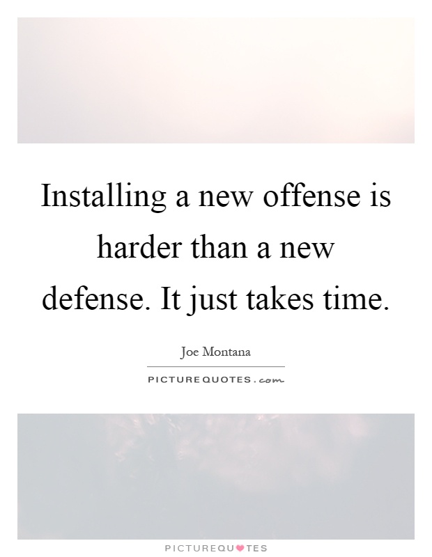 Installing a new offense is harder than a new defense. It just takes time Picture Quote #1