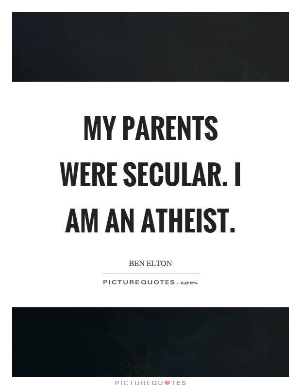 My parents were secular. I am an atheist Picture Quote #1